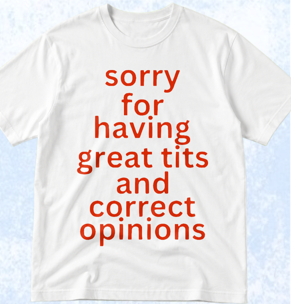 Тениска „SORRY FOR HAVING GREAT TITS AND CORRECT OPINIONS“