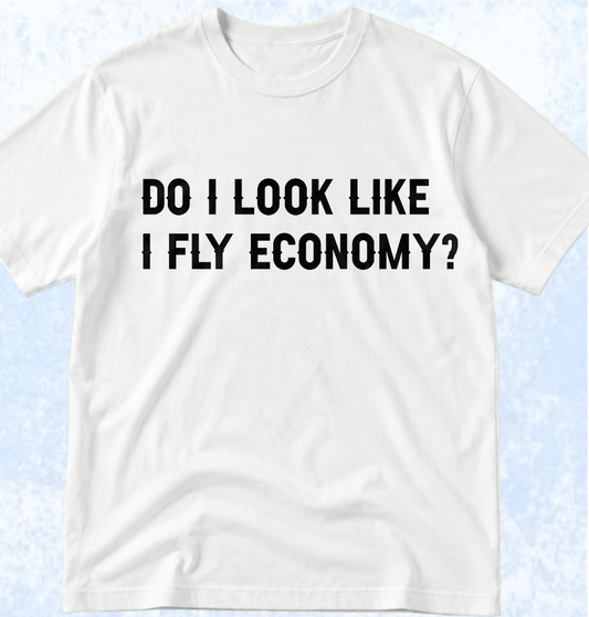 Тениска „DO I LOOK LIKE I FLY ECONOMY?“