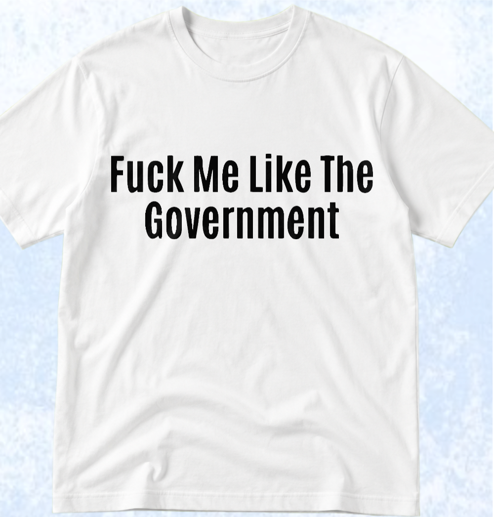 Тениска „FUCK ME LIKE THE GOVERNMENT“
