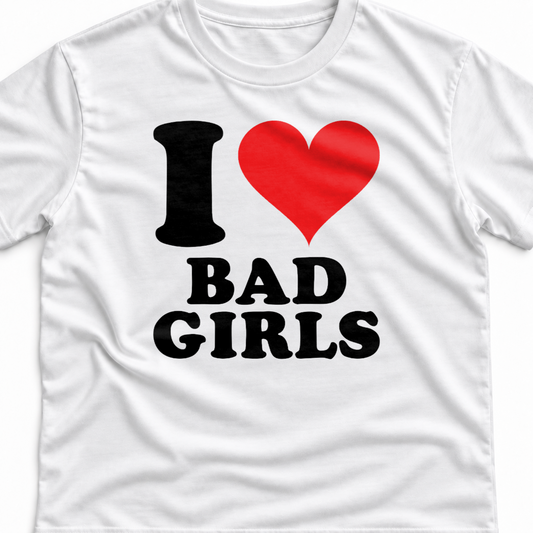 Тениска I LOVE BAD GIRLS