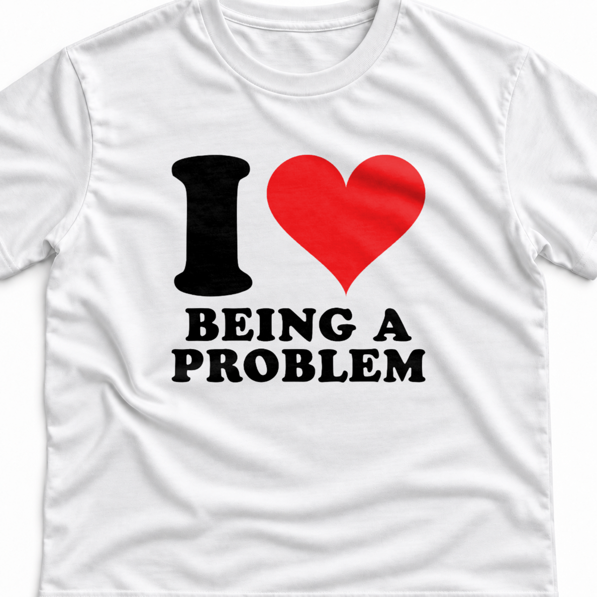 Тениска I LOVE BEING A PROBLEM