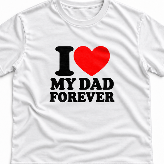 Тениска I LOVE MY DAD FOREVER
