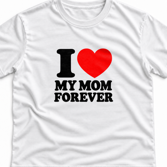 Тениска I LOVE MY MOM FOREVER