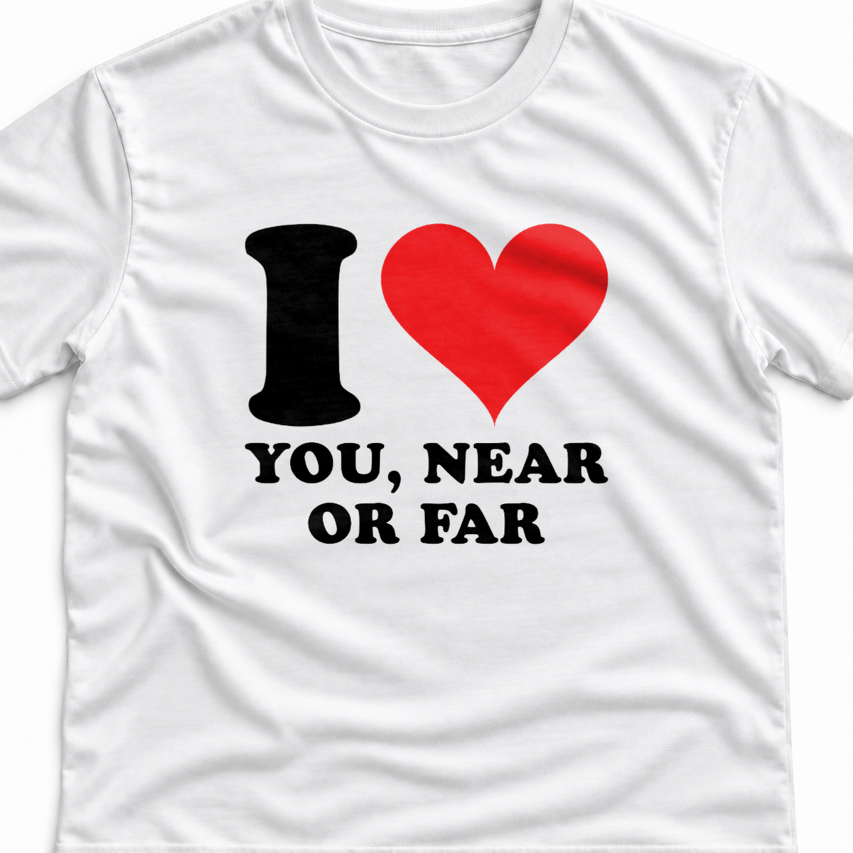 Тениска I LOVE YOU NEAR OR FAR