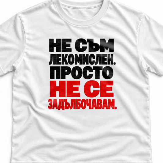 Тениска с надпис Не съм лекомислен. Просто не се задълбочавам.