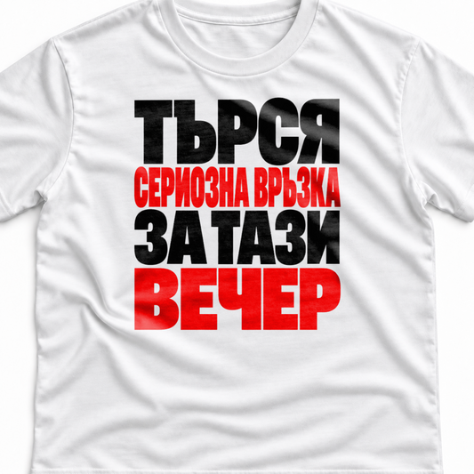 Тениска с надпис Търся сериозна връзка. За тази вечер.